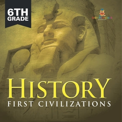 6th Grade History: First Civilizations by Baby Professor