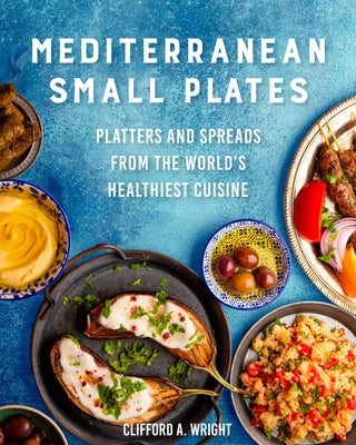 Mediterranean Small Plates: Platters and Spreads from the World's Healthiest Cuisine by Wright, Clifford