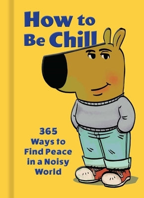 How to Be Chill: 365 Ways to Find Peace in a Noisy World by Weldon Owen