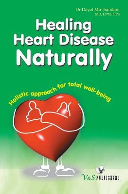 Healing Heart Disease Naturally by Dayal, Mirchandani
