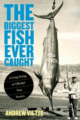 Biggest Fish Ever Caught: A Long String of (Mostly) True Stories by Vietze, Andrew