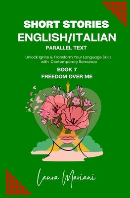 Short Stories in English/Italian - Parallel Text: Unlock Ignite & Transform Your Language Skills with Contemporary Romance by Mariani, Laura