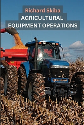 Agricultural Equipment Operations by Skiba, Richard