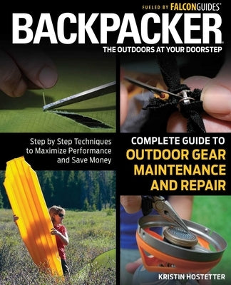 Backpacker Magazine's Complete Guide to Outdoor Gear Maintenance and Repair by Hostetter, Kristin