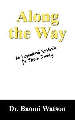 Along the Way: An Inspiratioonal Handbook for Life's Journey by Watson, Baomi