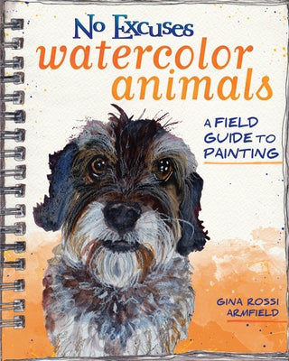 No Excuses Watercolor Animals: A Field Guide to Painting by Armfield, Gina Rossi