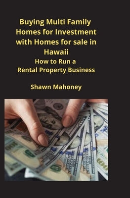 Buying Multi Family Homes for Investment with Homes for sale in Hawaii: How to Run a Rental Property Business by Mahoney, Shawn