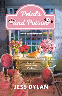 Petals and Poison: A Flower House Mystery by Dylan, Jess