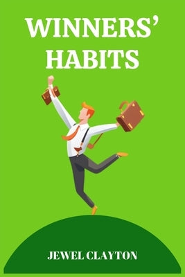 Winners' Habits: Elevate Your Life with the Habits of Success (2024 Guide for Beginners) by Clayton, Jewel