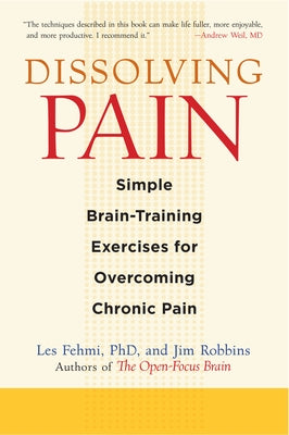 Dissolving Pain: Simple Brain-Training Exercises for Overcoming Chronic Pain by Fehmi, Les