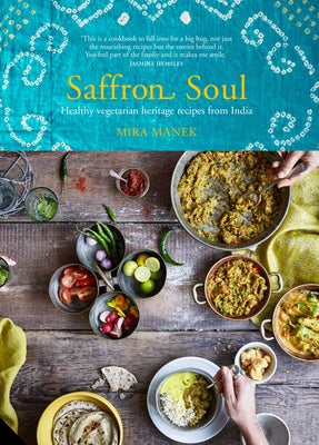 Saffron Soul: Healthy, Vegetarian Heritage Recipes from India by Manek, Mira