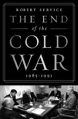 The End of the Cold War: 1985-1991 by Service, Robert