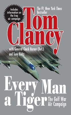 Every Man a Tiger (Revised): The Gulf War Air Campaign by Clancy, Tom