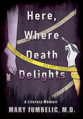 Here, Where Death Delights: A Literary Memoir by Jumbelic, Mary Irene