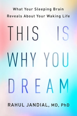 This Is Why You Dream: What Your Sleeping Brain Reveals about Your Waking Life by Jandial, Rahul