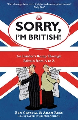 Sorry, I'm British!: An Insider's Romp Through Britain from A to Z by Crystal, Ben