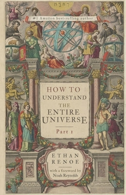 How to Understand the Entire Universe, Part 1 by Renoe, Ethan