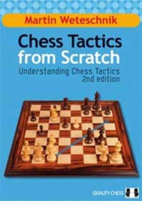 Chess Tactics from Scratch: Understanding Chess Tactics by Weteschnik, Martin