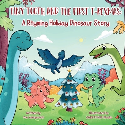 Tiny Tooth and the First T-rexmas: A Rhyming Holiday Dinosaur Story by Yakopovich, Yve