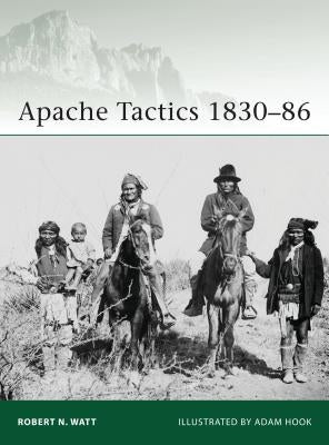 Apache Tactics 1830-86 by Watt, Robert N.