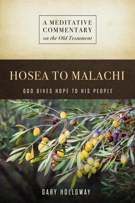 MC: Hosea to Malachi: God Gives Hope to His People by Holloway, Gary