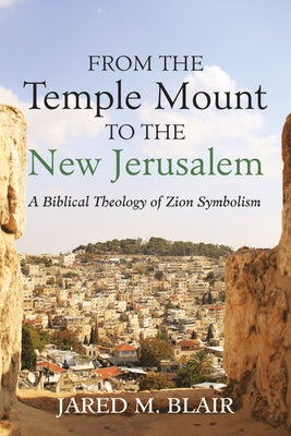 From the Temple Mount to the New Jerusalem by Blair, Jared M.