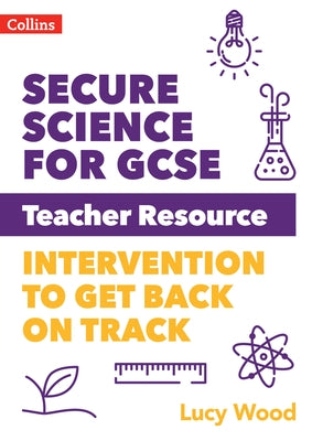 Secure Science - Secure Science for GCSE Teacher Resource Pack: Intervention to Get Back on Track by Wood, Lucy