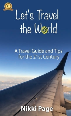 Let's Travel the World: A Travel Guide and Tips for the 21st Century by Page, Nikki
