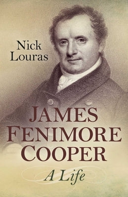 James Fenimore Cooper: A Life by Louras, Nick