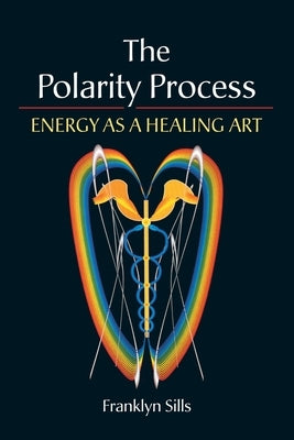 The Polarity Process: Energy as a Healing Art by Sills, Franklyn