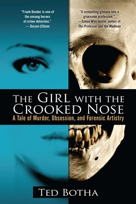 The Girl with the Crooked Nose: A Tale of Murder, Obsession, and Forensic Artistry by Botha, Ted