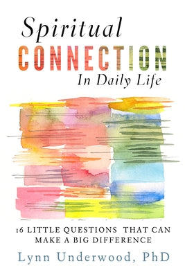 Spiritual Connection in Daily Life: Sixteen Little Questions That Can Make a Big Difference by Underwood, Lynn