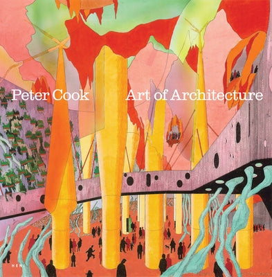 Peter Cook: Art of Architecture by Cook, Peter