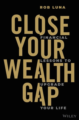 Close Your Wealth Gap: Financial Lessons to Upgrade Your Life by Luna, Rob