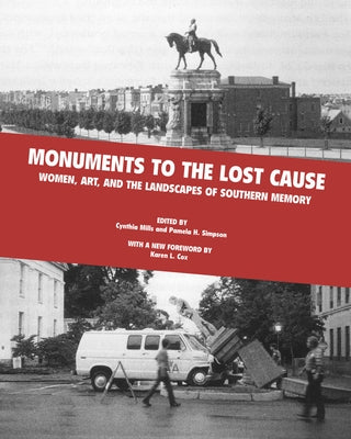 Monuments to the Lost Cause: Women, Art, And The Landscapes Of Southern Memory by Mills, Cynthia