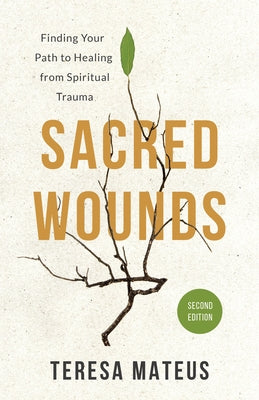 Sacred Wounds (2nd Edition): Finding Your Path to Healing from Spiritual Trauma by Mateus, Teresa B.