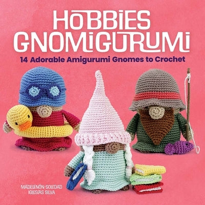 Hobbies Gnomigurumi: 14 Adorable Amigurumi Gnomes to Crochet by Iglesias Silva, MadelenÃ³n-Soledad