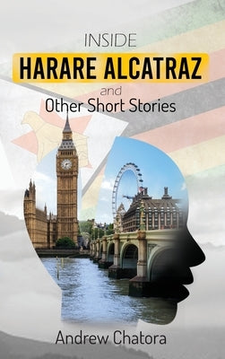 Inside Harare Alcatraz and Other Short Stories by Chatora, Andrew