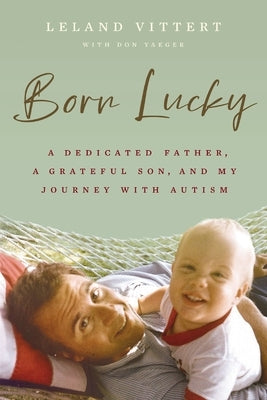 Born Lucky: A Dedicated Father, a Grateful Son, and My Journey with Autism by Vittert, Leland