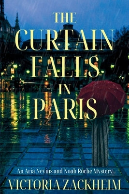 The Curtain Falls in Paris: An Aria Nevins and Noah Roche Mystery by Zackheim, Victoria