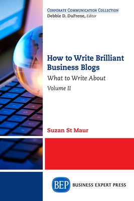 How to Write Brilliant Business Blogs, Volume II: What to Write About by St Maur, Suzan