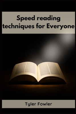 Speed Reading Techniques: Unlocking the Power of Speed Reading Techniques for Rapid Information Processing and Enhanced Comprehension (2023 Guide for by Fowler, Tyler