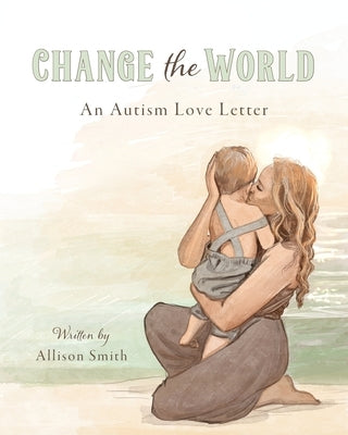 Change the World: An Autism Love Letter by Smith, Allison