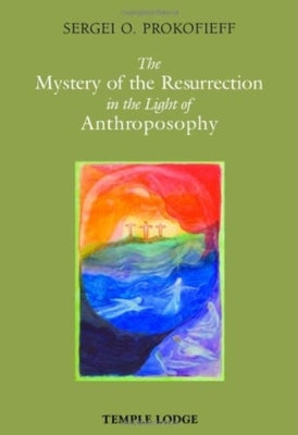 The Mystery of the Resurrection in the Light of Anthroposophy by Prokofieff, Sergei O.