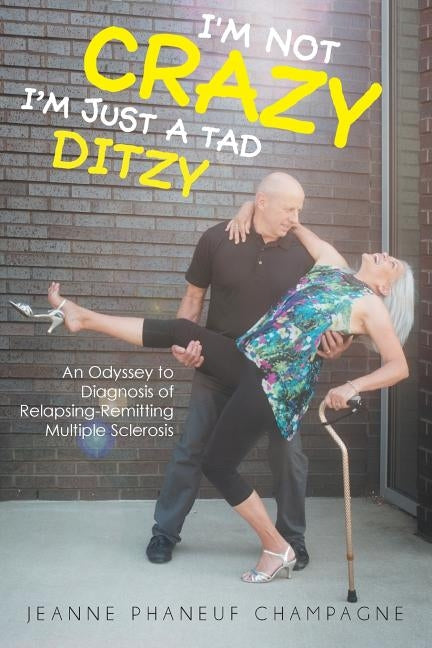 I'm Not Crazy (I'm Just a Tad Ditzy): An Odyssey to Diagnosis of Relapsing-Remitting Multiple Sclerosis by Champagne, Jeanne Phaneuf