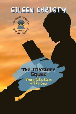 The Mystery Squad-Young Detectives on the Case: Solving Mysteries, One Clue at a Time by Christy, Eileen