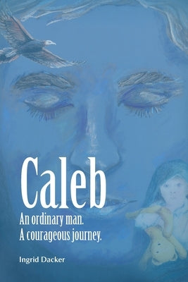 Caleb: An Ordinary Man, A Courageous Journey by Dacker, Ingrid L.