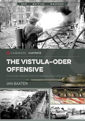 The Vistula-Oder Offensive: The Soviet Destruction of German Army Group A, 1945 by Baxter, Ian