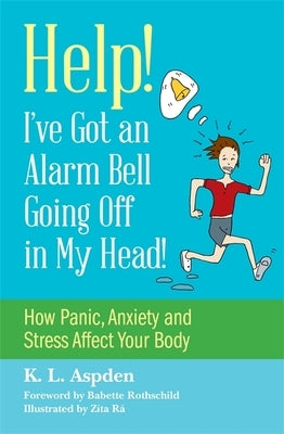 Help! I've Got an Alarm Bell Going Off in My Head!: How Panic, Anxiety and Stress Affect Your Body by Aspden, K. L.