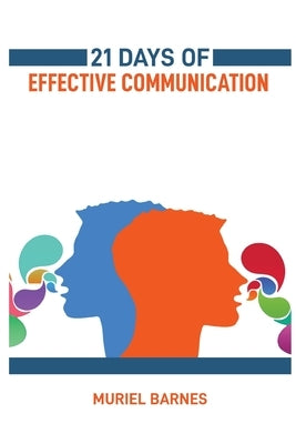 21 Days of Effective Communication: Transform Your Interpersonal Skills and Build Stronger Relationships (2024 Guide for Beginners) by Barnes, Muriel